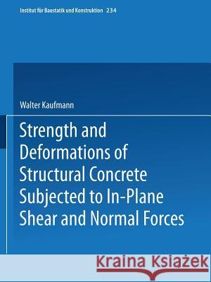 Strength and Deformations of Structural Concrete Subjected to In-Plane Shear and Normal Forces Walter Kaufmann 9783764359898 Not Avail