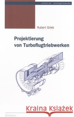 Projektierung Von Turboflugtriebwerken Grieb, Hubert 9783764360238 Birkhauser