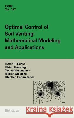 Optimal Control of Soil Venting: Mathematical Modeling and Applications H. H. Gerke U. Hornung Y. Kelanemer 9783764360412 Birkhauser