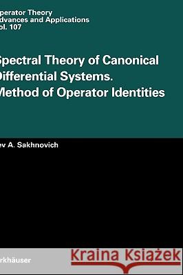 Spectral Theory of Canonical Differential Systems. Method of Operator Identities L. A. Sakhnovich 9783764360573 Birkhauser