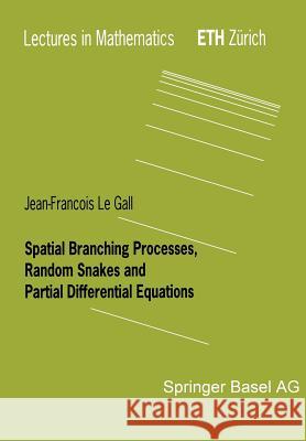 Spatial Branching Processes, Random Snakes and Partial Differential Equations Jean Francois LeGall J. F. L 9783764361266 Birkhauser