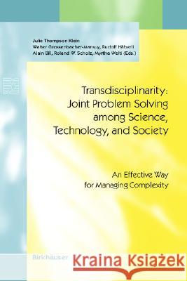 Transdisciplinarity: Joint Problem Solving Among Science, Technology, and Society: An Effective Way for Managing Complexity Thompson Klein, J. 9783764362485 Birkhauser