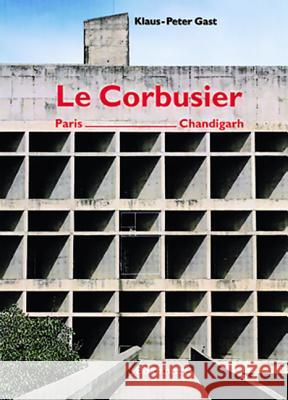 LeCorbusier 'Paris - Chandigarh', engl. Ausg. : With a Foreword by Arthur Rüegg Klaus-Peter Gast Arthur Ruegg A. R]egg 9783764362911