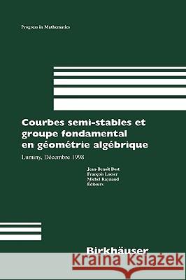 Courbes Semi-Stables Et Groupe Fondamental En Geometrie Algebrique: Luminy, Decembre 1998 Bost, Jean-Benoit 9783764363086
