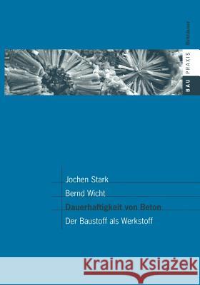 Dauerhaftigkeit Von Beton: Der Baustoff ALS Werkstoff Jochen Stark Bernd Wicht F. a. Finger-Institut F]r Baustoffkunde 9783764363444