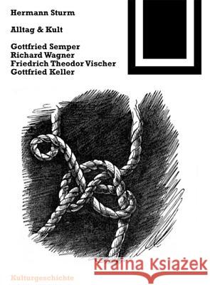 Alltag & Kult : Gottfried Semper, Richard Wagner, Friedrich Theodor Vischer, Gottfried Keller Hermann Sturm 9783764363666 Birkhauser