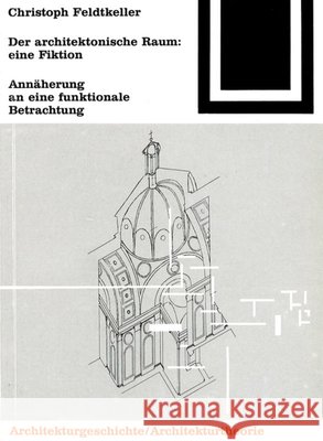 Der architektonische Raum, Eine Fiktion : Annäherung an eine funktionale Betrachtung Christoph Feldtkeller 9783764363680 Birkhauser