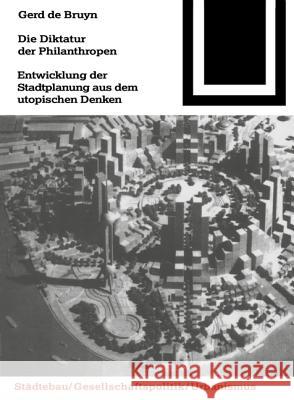 Die Diktatur der Philantropen : Entwicklung der Stadtplanung aus dem utopischen Denken. Diss. Gerd De Bruyn 9783764363857 Birkhauser Basel