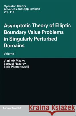 Asymptotic Theory of Elliptic Boundary Value Problems in Singularly Perturbed Domains: Volume I Maz'ya, Vladimir 9783764363970 Birkhauser