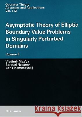Asymptotic Theory of Elliptic Boundary Value Problems in Singularly Perturbed Domains Volume II: Volume II Maz'ya, Vladimir 9783764363987 Birkhauser