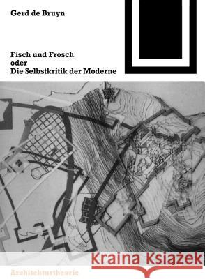 Fisch und Frosch : Oder die Selbstkritik der Moderne Gerd De Bruyn 9783764364977 Birkhauser