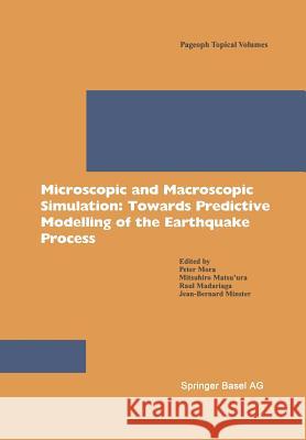 Microscopic and Macroscopic Simulation: Towards Predictive Modelling of the Earthquake Process Peter Mora M. Matsuura R. Madariaga 9783764365035 Birkhauser