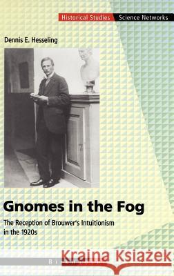 Gnomes in the Fog: The Reception of Brouwer's Intuitionism in the 1920s Hesseling, Dennis E. 9783764365363 Springer