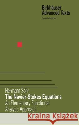 The Navier-Stokes Equations: An Elementary Functional Analytic Approach Sohr, Hermann 9783764365455 Birkhauser