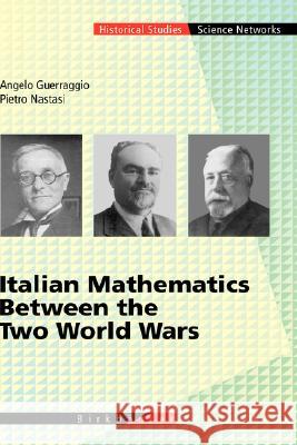 Italian Mathematics Between the Two World Wars Angelo Guerraggio Pietro Nastasi 9783764365554 Birkhauser