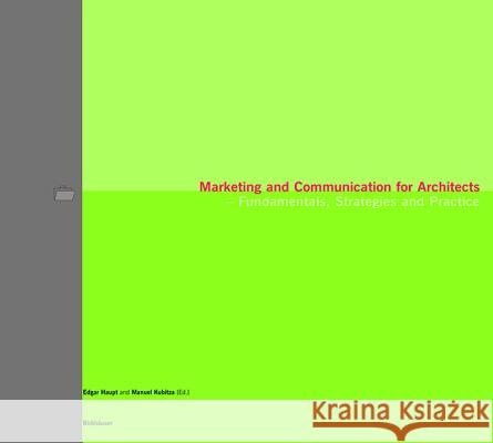 Marketing and Communication for Architects: Fundamentals, Strategies and Practice Edgar Haupt Manuel Kubitza 9783764365714 Birkhauser