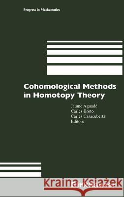 Cohomological Methods in Homotopy Theory: Barcelona Conference on Algebraic Topology, Bellatera, Spain, June 4-10, 1998 Aguade, Jaume 9783764365882