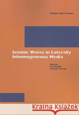 Seismic Waves in Laterally Inhomogeneous Media I. Psencik Ivan Psencik Vlastislav Cerveny 9783764366773 Birkhauser