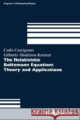 The Relativistic Boltzmann Equation: Theory and Applications Carlo Cercignani Gilberto Medeiros Kremer Carlo Cercignani 9783764366933 Birkhauser