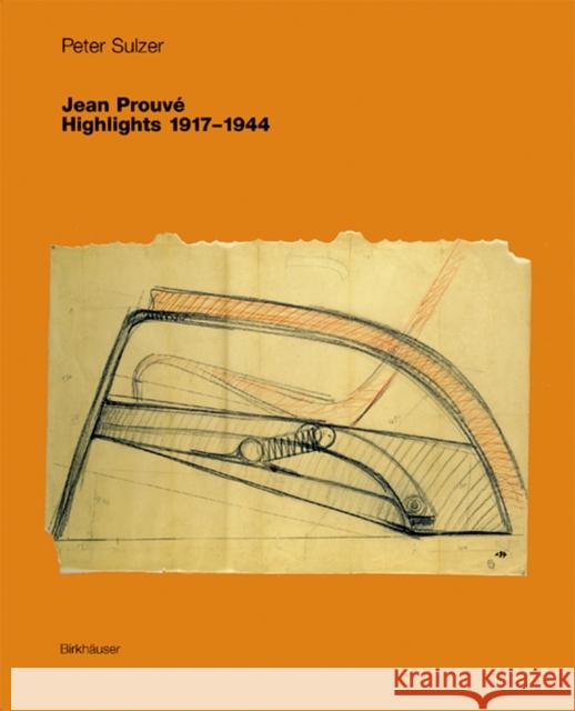 Jean Prouvé, Highlights 1917-1944 Peter Sulzer Erika Sulzer-Kleinemeier E. Sulzer-Kleinemeier 9783764366957 Princeton Architectural Press
