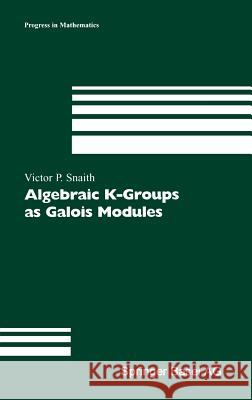 Algebraic K-Groups as Galois Modules Snaith                                   Victor P. Snaith V. P. Snaith 9783764367176