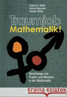 Traumjob Mathematik!: Berufswege Von Frauen Und Männern in Der Mathematik Abele, Andrea E. 9783764367497 Birkhäuser