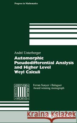 Automorphic Pseudodifferential Analysis and Higher Level Weyl Calculi Unterberger                              Andre Unterberger 9783764369095 Springer