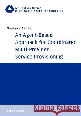 An Agent-Based Approach for Coordinated Multi-Provider Service Provisioning Monique Calisti M. Calisti 9783764369224 Springer