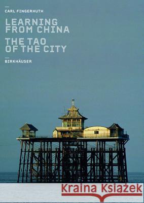 Learning from China: The Tao of the City Carl Fingerhuth Princeton Architectural Press 9783764369439 Princeton Architectural Press