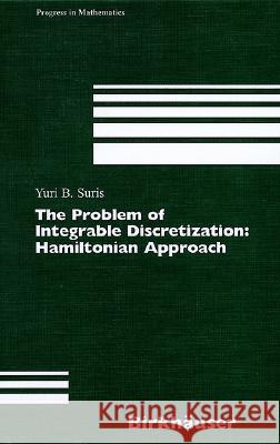 The Problem of Integrable Discretization: Hamiltonian Approach Suris, Yuri B. 9783764369958 BIRKHAUSER VERLAG AG