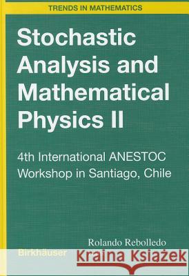 Stochastic Analysis and Mathematical Physics II: 4th International Anestoc Workshop in Santiago, Chile Rebolledo, Rolando 9783764369972 Birkhauser