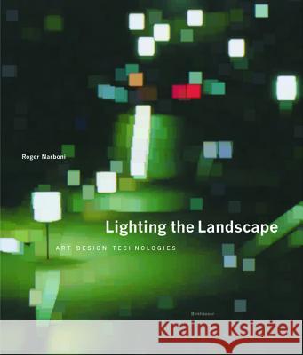 Lighting the Landscape: Art, Design, Technologies Roger Narboni 9783764370794 Birkhauser