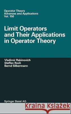 Limit Operators and Their Applications in Operator Theory Vladimir Rabinovich Steffen Roch Bernd Silbermann 9783764370817