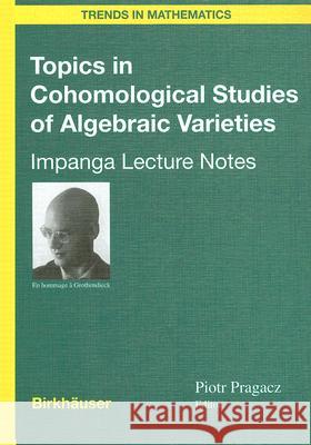 Topics in Cohomological Studies of Algebraic Varieties: Impanga Lecture Notes Piotr Pragacz 9783764372149
