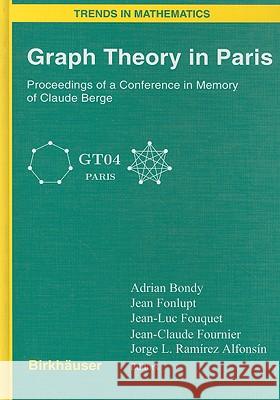 Graph Theory in Paris: Proceedings of a Conference in Memory of Claude Berge Adrian Bondy Jean Fonlupt Jean-Luc Fouquet 9783764372286 Birkhauser