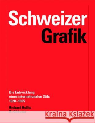 Schweizer Grafik : Die Entwicklung eines internationalen Stils 1920-1965 Hollis, Richard   9783764372675 Birkhäuser Architektur