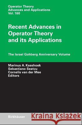 Recent Advances in Operator Theory and Its Applications: The Israel Gohberg Anniversary Volume Marinus A. Kaashoek Cornelis Van Der Mee Sebastiano Seatzu 9783764372903 Birkhauser