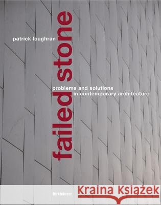 Failed stone : Problems and solutions in contemporary architecture Patrick Loughran 9783764373290