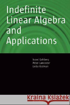 Indefinite Linear Algebra and Applications Israel Gohberg Peter Lancaster Leiba Rodman 9783764373498 Springer