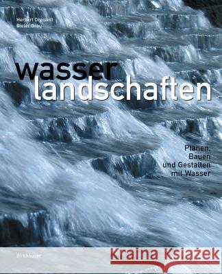 Wasserlandschaften : Planen, Bauen und Gestalten mit Wasser Dreiseitl, Herbert Grau, Dieter  9783764374761