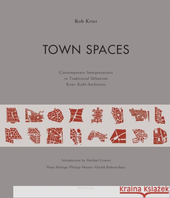 Town Spaces : Contemporary Interpretations in Traditional Urbanism Rob Krier Michael Graves Hans Ibelings 9783764375584 Birkhauser
