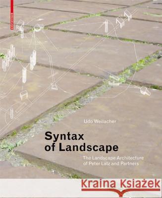 Syntax of Space : The Landscape Architecture of Peter Latz and Partners Udo Weilacher 9783764376154 Birkhauser Boston