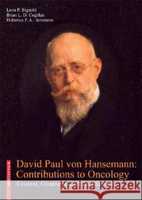 David Paul Von Hansemann: Contributions to Oncology: Context, Comments and Translations Leon P. Bignold Brian Coghlan Hubertus Jersmann 9783764377687