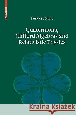 Quaternions, Clifford Algebras and Relativistic Physics Patrick R. Girard 9783764377908
