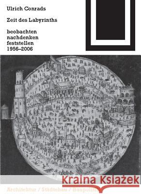 Zeit des Labyrinths : beobachten nachdenken feststellen 1956-2006 Ulrich Conrads Ulrich Conrads Peter Neitzke 9783764378219 Birkhauser Basel