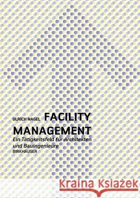Facility Management: Ein Praxishandbuch Für Architekten Und Bauingenieure Nagel, Ulrich 9783764380830 Birkhäuser Architektur