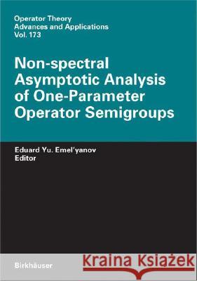 Non-Spectral Asymptotic Analysis of One-Parameter Operator Semigroups Eduard Yu Emel'yanov 9783764380953