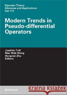 Modern Trends in Pseudo-Differential Operators Joachim Toft Man Wah Wong Hongmei Zhu 9783764380977 Birkhauser Basel