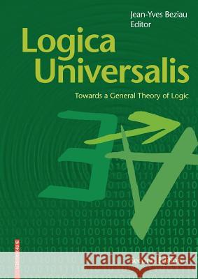 Logica Universalis: Towards a General Theory of Logic Beziau, Jean-Yves 9783764383534