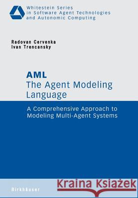 The Agent Modeling Language - AML: A Comprehensive Approach to Modeling Multi-Agent Systems Radovan Cervenka Ivan Trencansky 9783764383954 BIRKHAUSER VERLAG AG